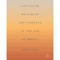 Capitalism, Hegemony and Violence in the Age of Drones