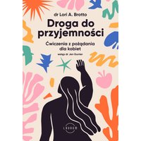 Droga do przyjemności. Ćwiczenia z pożądania dla kobiet