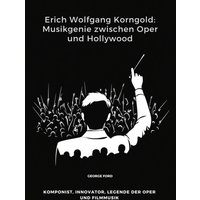 Erich Wolfgang Korngold: Musikgenie zwischen Oper und Hollywood
