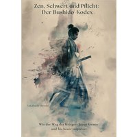 Zen, Schwert und Pflicht: Der Bushido-Kodex