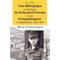 Vom Hitlerjungen aus Meiningen, im Krieg durch Europa und als Kriegsgefangener in Südfrankreich 1940–1949