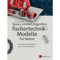 Bauen, erleben, begreifen: fischertechnik®-Modelle für Maker