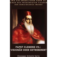 Papst Clemens VII.: Visionär oder Getriebener?
