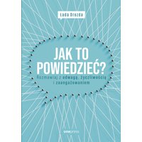 Jak to powiedzieć? Rozmawiaj z odwagą, życzliwością i zaangażowaniem