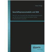 Geschäftsprozessmodelle und SOA: Wie sich die Auswahl des Geschäftsprozessmodells auf die Serviceorientierte Architektur eines Unternehmens auswirkt
