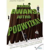 Dzisiaj awans, jutro podwyżka! Dlaczego jedni stoją w miejscu, a drudzy wspinają się po szczeblach kariery zawodowej?