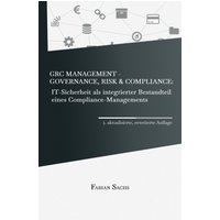GRC Management-Governance, Risk & Compliance: IT-Sicherheit als integrierter Bestandteil eines Compliance-Managements
