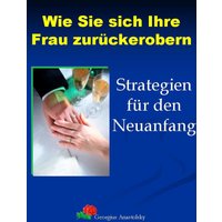 Wie Sie sich Ihre Frau zurückerobern
