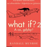 What If? 2. A co, gdyby? Naukowe odpowiedzi na absurdalne i hipotetyczne pytania