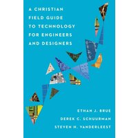 A Christian Field Guide to Technology for Engineers and Designers