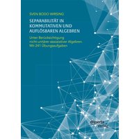 Separabilität in kommutativen und auflösbaren Algebren. Unter Berücksichtigung nicht-unitärer assoziativer Algebren; mit 241 Übungsaufgaben