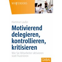 Motivierend delegieren, kontrollieren, kritisieren