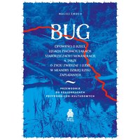 Bug. Opowieści o rzece, łęgach, piachach, łąkach, starorzeczach i mokradłach, a także o życiu zwierząt i ludzi w meandry dzikiej rzeki zaplątanych....