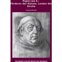 Papst Leo X.: Förderer der Künste, Lenker der Kirche