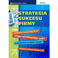 Strategia sukcesu firmy. Jak: - zaplanować rozwój swojej firmy? -osiągnąć satysfakcjonujące zyski?