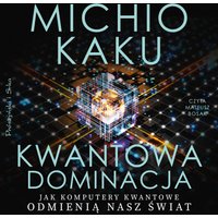 Kwantowa dominacja. Jak komputery kwantowe odmienią nasz świat