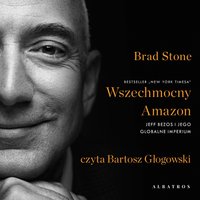 Wszechmocny Amazon. Jeff Bezos i jego globalne imperium