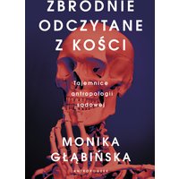 Zbrodnie odczytane z kości. Tajemnice antropologii sądowej