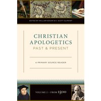 Christian Apologetics Past and Present (Volume 2, From 1500)