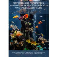 Perfektes Zierfischfutter: Natürliche Ernährung für Süß- und Salzwasserfische