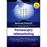 Perswazyjny telemarketing. 65 narzędzi sprzedaży i obsługi klienta przez telefon do zastosowania od zaraz. Wydanie II rozszerzone