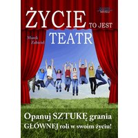 Życie to jest teatr. Opanuj SZTUKĘ grania GŁÓWNEJ roli w swoim życiu!