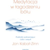 Medytacja w łagodzeniu bólu. Praktyki uzdrawiające ciało i umysł