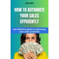How to automate your sales with Efficiency - the definitive guide to optimize your sales processes