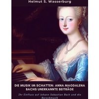 Die Musik im Schatten: Anna Magdalena Bachs unerkannte Beiträge