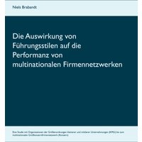 Die Auswirkung von Führungsstilen auf die Performanz von multinationalen Firmennetzwerken