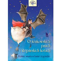 O krakowskich psach i kleparskich kotach - Polskie miasta w baśni i legendzie
