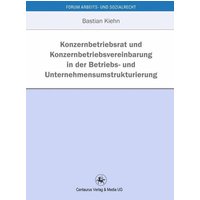 Konzernbetriebsrat und Konzernbetriebsvereinbarung in der Betriebs- und Unternehmensumstrukturierung