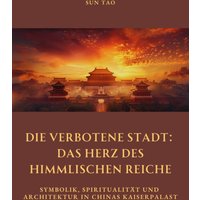 Die Verbotene Stadt: Das Herz des Himmlischen Reiche