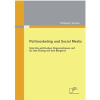 Politmarketing und Social Media: Sind die politischen Organisationen reif für den Dialog mit den Bürgern?