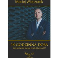 48-godzinna doba. Jak podwoić swoją produktywność?