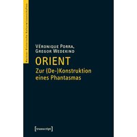 Orient - Zur (De-)Konstruktion eines Phantasmas