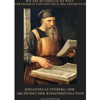 Johannes Gutenberg: Der Architekt der Wissensrevolution