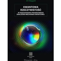 Kwantowa rzeczywistość. W poszukiwaniu prawdziwego znaczenia mechaniki kwantowej