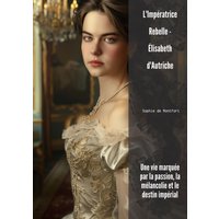 L'Impératrice Rebelle - Élisabeth d'Autriche