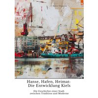 Hanse, Hafen, Heimat: Die Entwicklung Kiels