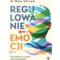 Regulowanie emocji. Przewodnik po uczuciach, ciele i zachowaniach