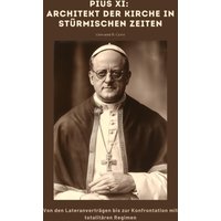 Pius XI: Architekt der Kirche in stürmischen Zeiten