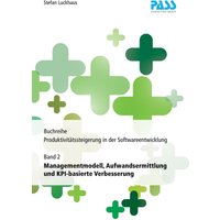 Buchreihe: Produktivitätssteigerung in der Softwareentwicklung, Teil 2: Managementmodell, Aufwandsermittlung und KPI-basierte Verbesserung