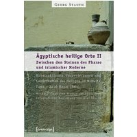 Ägyptische heilige Orte II: Zwischen den Steinen des Pharao und islamischer Moderne. Konstruktionen, Inszenierungen und Landschaften der Heiligen i...