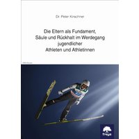 Die Eltern als Fundament, Säule und Rückhalt im Werdegang jugendlicher Athleten und Athletinnen
