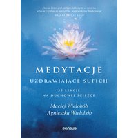 Medytacje uzdrawiające sufich. 33 lekcje na duchowej ścieżce