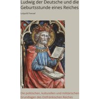 Ludwig der Deutsche und die Geburtsstunde eines Reiches