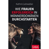 Wie Frauen erfolgreich in Männerdomänen durchstarten