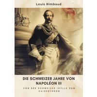 Die Schweizer Jahre von Napoléon III