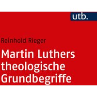 Martin Luthers theologische Grundbegriffe
